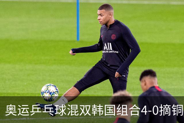 奥运乒乓球混双韩国组合4-0摘铜 林钟勋免服兵役